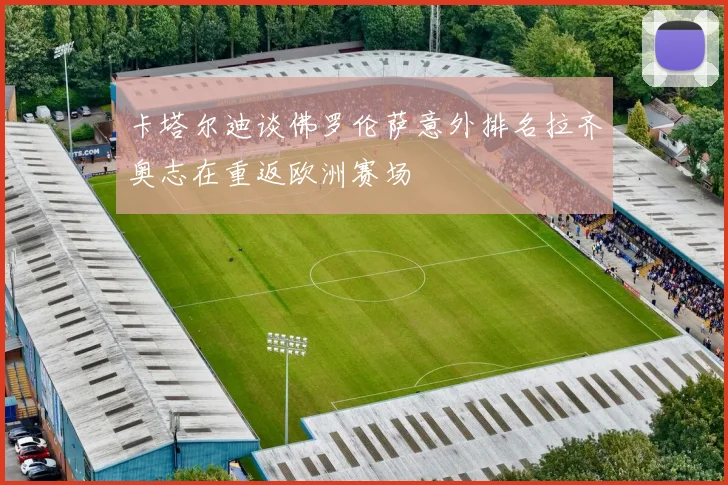卡塔尔迪谈佛罗伦萨意外排名拉齐奥志在重返欧洲赛场