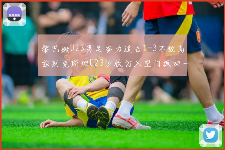 黎巴嫩U23男足奋力追击1-3不敌乌兹别克斯坦U23沙欣打入空门扳回一城